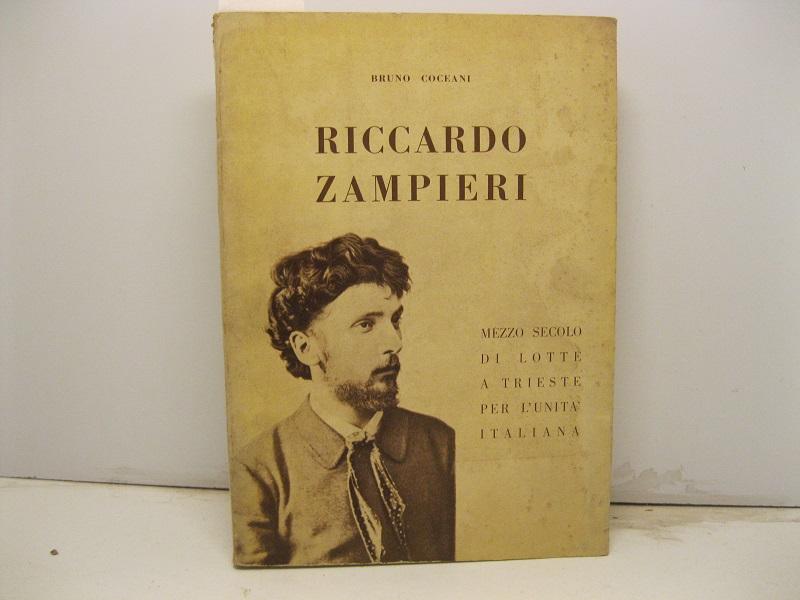 Riccardo Zampieri. Mezzo secolo di lotte a Trieste per l'unità italiana.